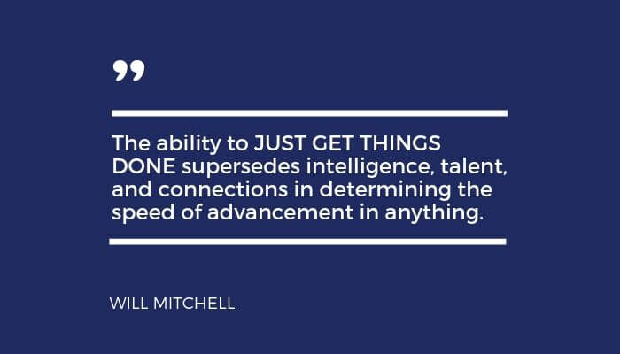 Quote from Will Mitchell states the ability to just get things done supersedes intelligence, talent, and connections in determining the speed of advancement in anything