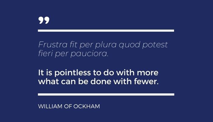 William of Ockham quote for simple management reads It is pointless to do with more what can be done with fewer