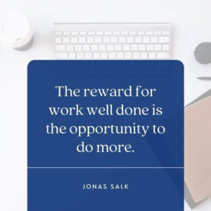 The law of compensation depends on a pro work attitude like this Jonas-Salk-quote-The-reward-for-work-well-done-is-the-opportunity-to-do-more-2